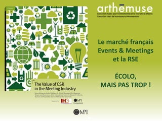 Le marché français
Events & Meetings
et la RSE
ÉCOLO,
MAIS PAS TROP !
 