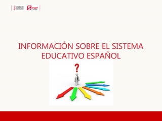 INFORMACIÓN SOBRE EL SISTEMA
EDUCATIVO ESPAÑOL
 