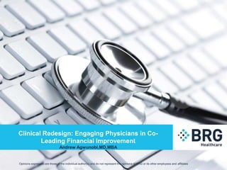 Clinical Redesign: Engaging Physicians in Co-
Leading Financial Improvement
Andrew Agwunobi,MD,MBA
Opinions expressed are those of the individual author(s) and do not represent the opinions of BRG or its other employees and affiliates.
 