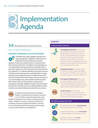 34 CENTRAL NEW YORK REGIONAL ECONOMIC DEVELOPMENT COUNCIL
3.0	 IMPLEMENTATION OF STATE PRIORITIES
2015 STATE PRIORITIES
REGIONAL ECONOMIC CLUSTER PROGRAM
Central NewYork’s unique capability to provide“secure,
systematic application of algorithms and architecture to
distributed sensor data and dynamic, networked
databases to make smart, real-time decisions”is the genesis for the
Data to Decisions (D2D) cluster. The platform is being developed as a
cross-regional alliance among private industry, universities, and U.S.
government agencies (e.g., Air Force Research Lab in Rome) with three
key components: (1) a certification laboratory to be located in Syracuse,
(2) funded research and design, which would utilize talent at a variety
of institutions but would primarily rely on Cornell University and the
CASE Center/School of Information Studies at Syracuse University, and
(3) a commercialization focus, which would be centered around the
AFRL in Rome. Further, this cluster will assist manufacturers by
leveraging the technology capabilities of industry, along with research
drivers found in universities, and assist in identifying different markets
to advance new product development and launching new ventures.
A significant downtown Syracuse employer,
Terakeet, is seeking Round 5 funding to construct
a new $3 million corporate headquarters and
double its employment to increase annual payroll by $9
million. Terakeet’s core focus is software development,
marketing, and brand strategy that enables customers
to increase brand recognition and expand sales through
access to online influencers and publishers.
Implementation
Agenda
ICON KEY
Implementation Indicators
Leveraging Investments: The success of
the CNY REDC’s strategic plan would not be
possible without support from a variety of
sources, including private-sector investment,
competitive federal programs, foundation
funding, and other community resources.
Projects and initiatives supporting the plan that
leverage resources outside of the REDC process
are noted throughout the report.
Completed Projects: Completed projects
and the launch of key initiatives are tangible
evidence of the CNY REDC’s plan in action and
are noted throughout the report with this icon.
Interregional Collaboration: The council
continues to prioritize projects and initiatives
that transcend geographic boundaries.These
initiatives are creating greater opportunity across
regions, and are noted throughout the report.
Round 5 Projects: Priority projects
recommended in this round are selected to
align with ongoing regional and state priorities,
as well as this plan’s goals and strategies.
CNY REDC Strategic Plan Goals
Strengthen Targeted Industry Concentrations
that Leverage Unique Economic Assets
Improve Competitiveness in, and Connections
to, Regional, National, and Global Economies
Revitalize our Region’s Urban Cores,
Main Streets, and Neighborhoods
83777_Agbill_SU_REDC_2015_Final.indb 34 9/15/15 6:02 PM
 