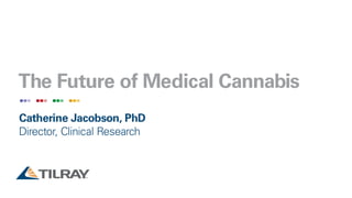 The Future of Medical Cannabis
Catherine Jacobson, PhD
Director, Clinical Research
 