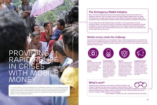 2928
PROVIDING
RAPID RELIEF
IN CRISES
WITH MOBILE
MONEY
Mobile money meets the challenge
Non-governmental organizations are increasingly turning to mobile financial services to streamline the
delivery of aid to affected populations. In particular, mobile money addresses and solves the four main
problems associated with helping an affected population during their time of need: speed, transparency,
safety and communication.
The Emergency Wallet Initiative
Many of Ericsson’s humanitarian partners have requested digital financial services solutions for
emergency situations.There is an urgent need for a turnkey Emergency Wallet solution, as mobile
financial services, including mobile money and mobile wallets, are among the quickest, safest, and
most efficient ways of extending the benefits of basic financial transactions to people who need them.
In partnership with the Bill & Melinda Gates Foundation, we are developing the Ericsson
Emergency Wallet. The solution will support humanitarian organizations and populations affected
by disasters or crises by enabling the distribution and use of digital funds by relief workers and
impacted populations. This can help address issues such as safety, expense and traceability that
are associated with handling cash.
SPEED
When disaster strikes, getting
aid to those who need it most
is time-critical and can be
a matter of life and death.
Mobile money is significantly
faster than distributing
physical cash or paper
vouchers.
TRANSPARENCY
Donors and aid agencies
need to know exactly how
many people received aid
and the value they received.
Mobile money transactions
are traceable due to their
digital nature, meaning
there is a digital audit trail
that increases the level of
transparency across the
operation and reduces
corruption.
SAFETY
Distributing aid electronically
is also much safer for both
aid workers and recipients
than handling cash. Studies
comparing the use of mobile
money and physical cash
distribution have found that
incidents of theft of cash
transfers fall by more than
50 percent thanks to the use
of mobile money.
COMMUNICATION
Mobile services support
messaging as well as
payments, enabling donors
to contact recipients to
determine how their needs
are changing over time and
whether the aid is having
the desired impact, and
then adjusting their strategy
accordingly.
In a crisis situation, such as the aftermath of an earthquake, tsunami or civil war, displaced people
usually have an urgent need for essential provisions, such as food, water, clothing and shelter. But
traditional solutions for distributing aid to those who need it are often inefficient and inequitable.
Mobile money services can provide the solution to a demanding problem and streamline the
delivery of aid to affected populations.
What’s next?
“Digital payment mechanisms are essential to delivering effective cash
transfers to address the large scale humanitarian needs caused by today’s
crises. However, only 30 percent of countries facing severe humanitarian emergencies have digital
payments infrastructure to support scaled-up response. The IRC welcomes efforts such as the
Ericsson Emergency Wallet solution to close this gap.”
– David Miliband, President and CEO, International Rescue Committee.
 