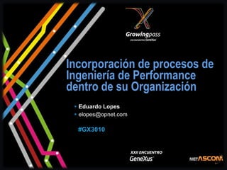 Incorporación de procesos de
Ingeniería de Performance
dentro de su Organización
  Eduardo Lopes
  elopes@opnet.com

  #GX3010
 