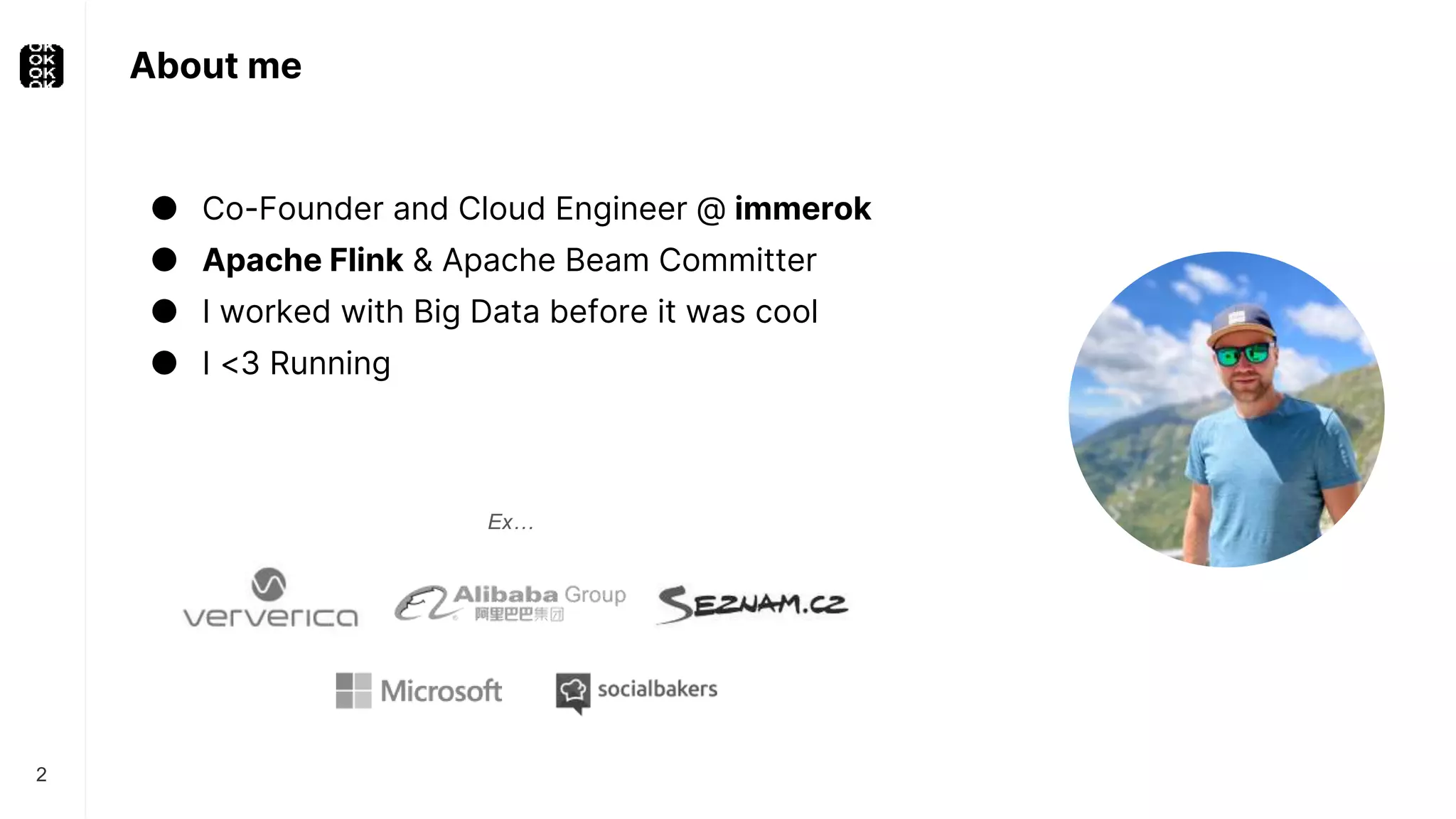 ● Co-Founder and Cloud Engineer @ immerok
● Apache Flink & Apache Beam Committer
● I worked with Big Data before it was cool
● I <3 Running
About me
2
Ex…
 