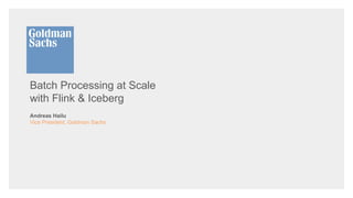 Batch Processing at Scale
with Flink & Iceberg
Andreas Hailu
Vice President, Goldman Sachs
 
