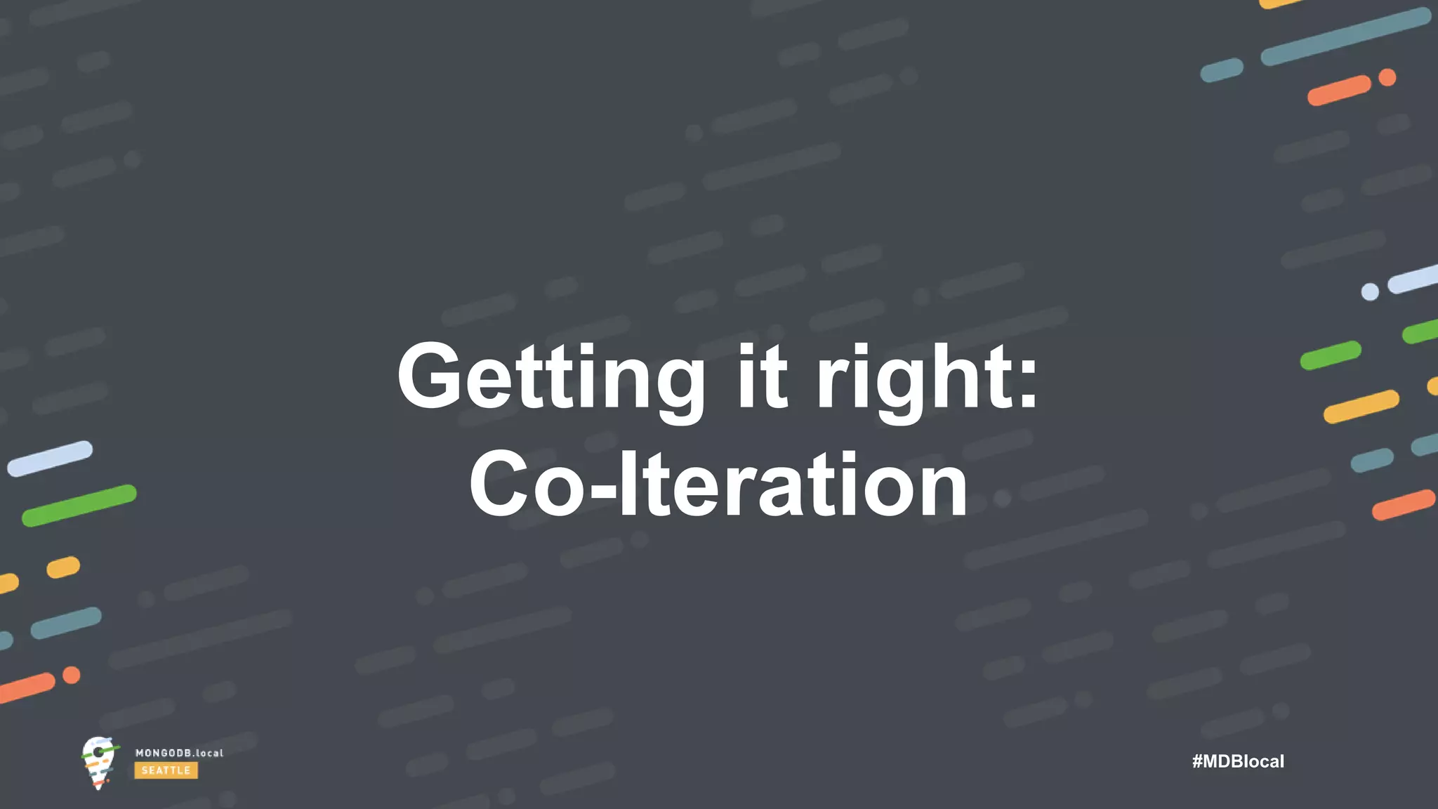 #MDBlocal
Getting it right:
Co-Iteration
 