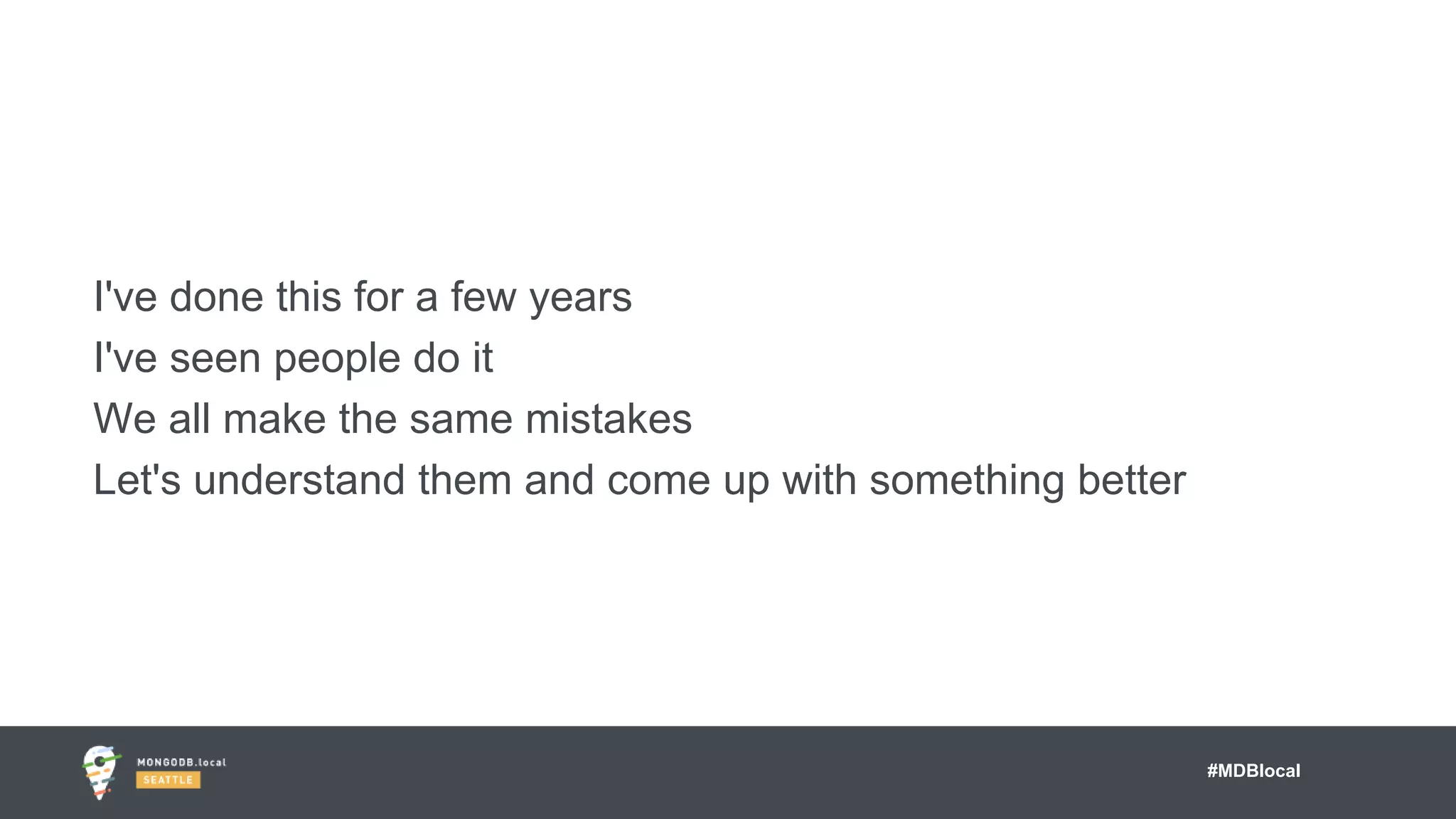 #MDBlocal
I've done this for a few years
I've seen people do it
We all make the same mistakes
Let's understand them and come up with something better
 