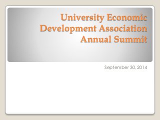 University Economic 
Development Association 
Annual Summit 
September 30, 2014 
 
