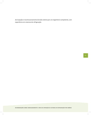 RECOMENDAÇÕES SOBRE COMISSIONAMENTO E INÍCIO DE OPERAÇÃO DE SISTEMAS DE REFRIGERAÇÃO POR AMÔNIA
51
de inspeção e recomissionamento de todo sistema por um engenheiro competente, com
experiência em sistemas de refrigeração.
 