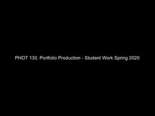 PHOT 130. Portfolio Production - Student Work [Spring 2020]