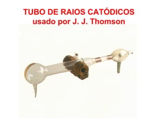 TUBO DE RAIOS CATÓDICOS
  usado por J. J. Thomson
 
