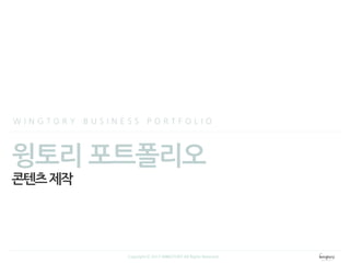 윙토리 포트폴리오
콘텐츠제작
W I N G T O R Y B U S I N E S S P O R T F O L I O
Copyright ⓒ 2013 WINGTORY All Rights Reserved
 