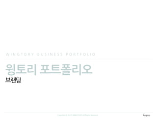 윙토리 포트폴리오
브랜딩
W I N G T O R Y B U S I N E S S P O R T F O L I O
Copyright ⓒ 2013 WINGTORY All Rights Reserved
 