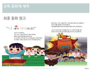 차별성교육 동화책 제작
최종 동화 원고
Copyright ⓒ 2013 WINGTORY All Rights Reserved
 