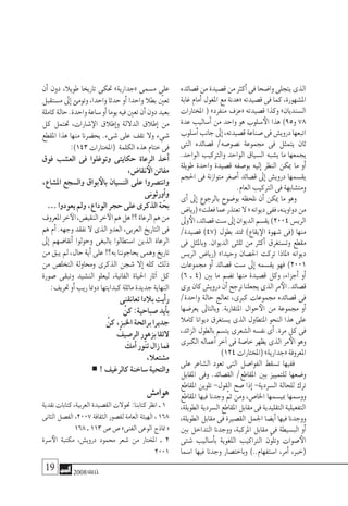 19 2008‫خريف‬
‫ق�صائده‬‫من‬‫ق�صيدة‬‫من‬‫أكرث‬�‫فى‬‫وا�ضحا‬‫يتجلى‬‫الذى‬
‫غابة‬ ‫أمام‬� ‫املغول‬ ‫مع‬ ‫«هدنة‬ ‫ق�صيدته‬ ‫فى‬ ‫كما‬ ،‫امل�شهورة‬
‫املختارات‬ ( »‫منفرد‬ ‫«عزف‬ ‫ق�صيدته‬ ‫وكذا‬ »‫ال�سنديان‬
‫عدة‬ ‫أ�ساليب‬� ‫من‬ ‫واحد‬ ‫هو‬ ‫�سلوب‬‫الأ‬ ‫هذا‬ )95‫و‬ 78
‫أ�سلوب‬�‫جانب‬‫إىل‬�،‫ق�صيدته‬‫�صناعة‬‫فى‬‫دروي�ش‬‫اتبعها‬
‫التى‬ ‫ق�صائده‬ /‫ن�صو�صه‬ ‫جمموعة‬ ‫فى‬ ‫يتمثل‬ ‫ثان‬
.‫الواحد‬ ‫والرتكيب‬ ‫الواحد‬ ‫ال�سياق‬ ‫ي�شبه‬ ‫ما‬ ‫يجمعها‬
‫طويلة‬ ‫واحدة‬ ‫ق�صيدة‬ ‫بو�صفه‬ ‫إليه‬� ‫النظر‬ ‫ميكن‬ ‫ما‬ ‫أو‬�
‫احلجم‬ ‫فى‬ ‫متوازنة‬ ‫أ�صغر‬� ‫ق�صائد‬ ‫إىل‬� ‫دروي�ش‬ ‫يق�سمها‬
.‫العام‬‫الرتكيب‬‫فى‬‫ومت�شابهة‬
‫أى‬� ‫إىل‬� ‫بالرجوع‬ ‫بو�ضوح‬ ‫نلحظه‬ ‫أن‬� ‫ميكن‬ ‫ما‬ ‫وهو‬
‫(ريا�ض‬»‫فعلت‬‫عما‬‫تعتذر‬‫ال‬«‫ديوانه‬‫ففى‬،‫دواوينه‬‫من‬
‫وىل‬‫الأ‬،‫ق�صائد‬‫�ست‬‫إىل‬�‫الديوان‬‫يق�سم‬)2004‫الري�س‬
/‫ق�صيدة‬ )47( ‫بطول‬ ‫متتد‬ )‫يقاع‬‫الإ‬ ‫�شهوة‬ ‫(فى‬ ‫منها‬
‫فى‬ ‫وباملثل‬ .‫الديوان‬ ‫ثلثى‬ ‫من‬ ‫أكرث‬� ‫وت�ستغرق‬ ‫مقطع‬
‫الري�س‬ ‫(ريا�ض‬ »‫وحيدا‬ ‫احل�صان‬ ‫تركت‬ ‫«ملاذا‬ ‫ديوانه‬
‫جمموعات‬ ‫أو‬� ‫ق�صائد‬ ‫�ست‬ ‫إىل‬� ‫يق�سمه‬ ‫فهو‬ )2001
)6 ‫ـ‬ 4( ‫بني‬ ‫ما‬ ‫ت�ضم‬ ‫منها‬ ‫ق�صيدة‬ ‫وكل‬ ،‫أجزاء‬� ‫أو‬�
‫يرى‬‫كان‬‫دروي�ش‬‫أن‬�‫نرجح‬‫يجعلنا‬‫الذى‬‫مر‬‫الأ‬.‫ق�صائد‬
/‫واحدة‬ ‫حالة‬ ‫تعالج‬ ،‫كربى‬ ‫جمموعات‬ ‫ق�صائده‬ ‫فى‬
‫يعر�ضها‬ ‫وبالتاىل‬ .‫املتقاربة‬ ‫حوال‬‫الأ‬ ‫من‬ ‫جمموعة‬ ‫أو‬�
‫كامال‬ ‫ديوانا‬ ‫ي�ستغرق‬ ‫الذى‬ ‫املتطاول‬ ‫النحو‬ ‫هذا‬ ‫على‬
،‫الزائد‬ ‫بالطول‬ ‫يت�سم‬ ‫ال�شعرى‬ ‫نف�سه‬ ‫أى‬� .‫مرة‬ ‫كل‬ ‫فى‬
‫الكربى‬ ‫أعماله‬� ‫آخر‬� ‫فى‬ ‫خا�صة‬ ‫يظهر‬ ‫الذى‬ ‫مر‬‫الأ‬ ‫وهو‬
)124‫(املختارات‬»‫«جدارية‬‫املعروفة‬
‫على‬ ‫ال�شاعر‬ ‫تعود‬ ‫التى‬ ‫الفوا�صل‬ ‫ت�سقط‬ ‫ففيها‬
‫املقابل‬ ‫وفى‬ .‫الق�صائد‬ /‫املقاطع‬ ‫بني‬ ‫للتمييز‬ ‫و�ضعها‬
‫املقاطع‬ ‫تلوين‬ -‫القول‬ ‫�صح‬ ‫إذا‬� -‫ال�سردية‬ ‫للحالة‬ ‫ترك‬
‫املقاطع‬ ‫فيها‬ ‫وجدنا‬ ّ‫ثم‬ ‫ومن‬ ،‫اخلا�ص‬ ‫مبي�سمها‬ ‫وو�سمها‬
،‫الطويلة‬‫ال�سردية‬‫املقاطع‬‫مقابل‬‫فى‬‫التقليدية‬‫التفعيلية‬
،‫الطويلة‬ ‫مقابل‬ ‫فى‬ ‫الق�صرية‬ ‫اجلمل‬ ‫أي�ضا‬� ‫فيها‬ ‫ووجدنا‬
‫بني‬ ‫التداخل‬ ‫ووجدنا‬ ،‫املركبة‬ ‫مقابل‬ ‫فى‬ ‫الب�سيطة‬ ‫أو‬�
‫�شتى‬ ‫أ�ساليب‬�‫ب‬ ‫اللغوية‬ ‫الرتاكيب‬ ‫ّن‬‫و‬‫وتل‬ ‫�صوات‬‫الأ‬
‫ا�سما‬ ‫فيها‬ ‫وجدنا‬ ‫وباخت�صار‬ )..‫ا�ستفهام‬ ،‫أمر‬� ،‫(خرب‬
‫أن‬� ‫دون‬ ،‫طويال‬ ‫تاريخا‬ ‫حتكى‬ »‫«جدارية‬ ‫م�سمى‬ ‫على‬
‫م�ستقبل‬‫إىل‬�‫وتومئ‬،‫واحدا‬‫حدثا‬‫أو‬�‫واحدا‬‫بطال‬ّ‫تعين‬
‫كاملة‬‫حالة‬.‫واحدة‬‫�ساعة‬‫أو‬�‫يوما‬‫فيه‬‫تعني‬‫أن‬�‫دون‬‫بعيد‬
‫كل‬ ‫حتتمل‬ ،‫�شارات‬‫الإ‬ ‫إطالق‬�‫و‬ ‫الداللة‬ ‫إطالق‬� ‫من‬
‫املقطع‬ ‫هذا‬ ‫منها‬ ‫يح�ضرنا‬ .‫�شىء‬ ‫على‬ ‫تقف‬ ‫وال‬ ‫�شيء‬
:)143‫(املختارات‬ ‫الكلمة‬‫هذه‬‫ختام‬‫فى‬
‫فوق‬ ‫الع�شب‬ ‫فى‬ ‫وتوغلوا‬ ‫حكايتى‬ ‫الرعاة‬ ‫أخذ‬�
،‫نقا�ض‬‫الأ‬‫مفاتن‬
،‫امل�شاع‬ ‫وال�سجع‬ ‫بواق‬‫بالأ‬ ‫الن�سيان‬ ‫على‬ ‫وانت�صروا‬
‫أورثونى‬�‫و‬
…‫يعودوا‬‫ومل‬،‫الوداع‬‫حجر‬‫على‬‫الذكرى‬‫ة‬ ّ‫بح‬
‫املعروف‬‫خر‬‫الآ‬،‫النقي�ض‬‫خر‬‫الآ‬‫هم‬‫هل‬!‫؟‬‫الرعاة‬‫هم‬‫من‬
‫هم‬‫أم‬�.‫وجهه‬‫نفقد‬‫ال‬‫الذى‬‫العدو‬،‫العربى‬‫التاريخ‬‫فى‬
‫إىل‬� ‫أنقا�ضهم‬� ‫وحولوا‬ ‫بالبغى‬ ‫ا�ستطالوا‬ ‫الذين‬ ‫الرعاة‬
‫من‬‫يبق‬‫مل‬،‫حال‬‫أية‬�‫على‬!‫به؟‬‫يحاجوننا‬‫وهمى‬‫تاريخ‬
‫من‬ ‫التخل�ص‬ ‫وحماولة‬ ‫الذكرى‬ ‫�شجن‬ ‫إال‬� ‫كله‬ ‫ذلك‬
‫�صورة‬ ‫وتبقى‬ ‫الن�شيد‬ ‫ليعلو‬ ،‫الفانية‬ ‫احلياة‬ ‫آثار‬� ‫كل‬
:‫حتريف‬‫أو‬�‫ريب‬‫دومنا‬‫كبدايتها‬‫ماثلة‬‫جديدة‬‫النهاية‬
‫تعانقنى‬‫بالدا‬‫أيت‬�‫ر‬
ْ‫كن‬:‫�صباحية‬‫أيد‬�‫ب‬
ْ‫كن‬،‫اخلبز‬‫برائحة‬‫جديرا‬
ْ‫الر�صيف‬‫بزهور‬‫الئقا‬
َ‫أمك‬�‫ّور‬‫ن‬‫ت‬‫زال‬‫فما‬
،‫م�شتعال‬
!‫كالرغيف‬‫�ساخنة‬‫والتحية‬
‫هوام�ش‬
‫نقدية‬‫كتابات‬،‫العربية‬‫الق�صيدة‬‫حتوالت‬:‫كتابنا‬‫انظر‬‫ـ‬1
‫الثانى‬‫الف�صل‬،2007‫الثقافة‬‫لق�صور‬‫العامة‬‫الهيئة‬،168
168‫ـ‬113‫�ص‬‫�ص‬»‫الفنى‬‫الوعى‬‫مناذج‬«
‫�سرة‬‫الأ‬ ‫مكتبة‬ ،‫دروي�ش‬ ‫حممود‬ ‫�شعر‬ ‫من‬ ‫املختار‬ ‫ـ‬ 2
2001
 