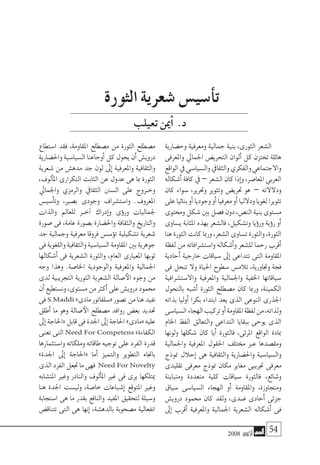 2008 ‫أكتوبر‬� 54
‫وح�ضارية‬ ‫ومعرفية‬ ‫جمالية‬ ‫بنية‬ ،‫الثورى‬ ‫ال�شعر‬
‫واملعرفى‬ ‫اجلمايل‬ ‫التحري�ض‬ ‫ألوان‬� ‫كل‬ ‫تختزن‬ ‫هائلة‬
‫الواقع‬‫يف‬‫وال�سيا�سي‬‫والثقايف‬‫والفكري‬‫واالجتماعي‬
‫أ�شكاله‬�‫كافة‬‫يف‬–‫ال�شعر‬‫كان‬‫إذا‬�‫و‬،‫املعا�صر‬‫العربي‬
‫كان‬ ‫�سواء‬ ،‫وحترير‬ ‫وتثوير‬ ‫حتري�ض‬ ‫هو‬ – ‫ودالالته‬
‫على‬‫بنائيا‬‫أو‬�‫وجوديا‬‫أو‬�‫معرفيا‬‫أو‬�‫ودالليا‬‫لغويا‬‫تثويرا‬
‫وحمتوى‬‫�شكل‬‫بني‬‫ف�صل‬‫دون‬،‫الن�ص‬‫بنية‬‫م�ستوى‬
‫ي�ساوى‬ ‫املثابة‬ ‫بهذه‬ ‫فال�شعر‬ ،‫وت�شكيل‬ ‫ؤيا‬�‫ور‬ ‫ؤية‬�‫ر‬ ‫أو‬�
‫هنا‬‫الثورة‬‫كانت‬‫ورمبا‬،‫ال�شعر‬‫ت�ساوى‬‫والثورة‬،‫الثورة‬
‫لفظة‬ ‫من‬ ‫وا�ست�شرافاته‬ ‫أ�شكاله‬�‫و‬ ‫لل�شعر‬ ‫رحما‬ ‫أقرب‬�
‫أحادية‬� ‫خارجية‬ ‫�سياقات‬ ‫إىل‬� ‫تتداعى‬ ‫التى‬ ‫املقاومة‬
‫فى‬ ‫تنحل‬ ‫وال‬ ‫احلياة‬ ‫�سطوح‬ ‫تالم�س‬ ،‫وجتاورية‬ ‫فجة‬
‫واال�ست�شرافية‬ ‫واملعرفية‬ ‫واجلمالية‬ ‫اخلفية‬ ‫�سياقاتها‬
‫بالتحول‬ ‫أ�شبه‬� ‫الثورة‬ ‫م�صطلح‬ ‫كان‬ ‫ورمبا‬ ،‫الكمينة‬
‫بذاته‬ ‫أوليا‬� ‫بكرا‬ ‫ابتداء‬ ‫يعد‬ ‫الذى‬ ‫النوعى‬ ‫اجلذرى‬
‫ال�سيا�سى‬‫الهجاء‬‫تركيب‬‫أو‬�‫املقاومة‬‫لفظة‬‫من‬،‫ولذاته‬
‫اخلام‬ ‫الفظ‬ ‫والتعالق‬ ‫التداعى‬ ‫ببقايا‬ ‫يوحى‬ ‫الذى‬
‫ولونها‬ ‫�شكلها‬ ‫كان‬ ‫أيا‬� ‫فالثورة‬ ،‫املرئى‬ ‫الواقع‬ ‫مبادة‬
‫واجلمالية‬ ‫املعرفية‬ ‫احلقول‬ ‫خمتلف‬ ‫عرب‬ ‫ومق�صدها‬
‫منوذج‬ ‫إحالل‬� ‫هى‬ ‫والثقافية‬ ‫واحل�ضارية‬ ‫وال�سيا�سية‬
‫تقليدى‬ ‫معرفى‬ ‫منوذج‬ ‫مكان‬ ‫مغاير‬ ‫جتريبى‬ ‫معرفى‬
‫ومتباينة‬ ‫متعددة‬ ‫كلية‬ ‫�سياقات‬ ‫فالثورة‬ ،‫و�شائع‬
‫�سياق‬ ‫ال�سيا�سى‬ ‫الهجاء‬ ‫أو‬� ‫واملقاومة‬ ،‫ومتجاوزة‬
‫دروي�ش‬ ‫حممود‬ ‫كان‬ ‫ولقد‬ ،‫�ضدى‬ ‫أحادى‬� ‫جزئى‬
‫إىل‬� ‫أقرب‬� ‫واملعرفية‬ ‫اجلمالية‬ ‫ال�شعرية‬ ‫أ�شكاله‬� ‫فى‬
‫ا�ستطاع‬ ‫فقد‬ ،‫املقاومة‬ ‫م�صطلح‬ ‫من‬ ‫الثورة‬ ‫م�صطلح‬
‫واحل�ضارية‬‫ال�سيا�سية‬‫أوجاعنا‬�‫كل‬‫يحول‬‫أن‬�‫دروي�ش‬
‫�شعرية‬ ‫من‬ ‫مده�ش‬ ‫جد‬ ‫لون‬ ‫إىل‬� ‫واملعرفية‬ ‫والثقافية‬
،‫ألوف‬�‫امل‬ ‫التكرارى‬ ‫الثابت‬ ‫عن‬ ‫عدول‬ ‫هى‬ ‫مبا‬ ‫الثورة‬
‫واجلمايل‬ ‫والرمزي‬ ‫الثقايف‬ ‫ال�سنن‬ ‫على‬ ‫�روج‬�‫وخ‬
‫أ�سي�س‬�‫وت‬ ،‫ب�صري‬ ‫وجودى‬ ‫وا�ست�شراف‬ .‫املعروف‬
‫والذات‬ ‫للعامل‬ ‫�ر‬�‫آخ‬� ‫إدراك‬�‫و‬ ‫ؤى‬�‫ور‬ ‫جلماليات‬
‫�صورة‬ ‫فى‬ ،‫عامة‬ ‫ب�صورة‬ ‫واحل�ضارة‬ ‫والثقافة‬ ‫والتاريخ‬
‫جد‬ ‫وجمالية‬ ‫معرفية‬ ‫فروقا‬ ‫ؤ�س�س‬�‫ت‬ ‫ت�شكيلية‬ ‫�شعرية‬
‫فى‬‫واللغوية‬‫والثقافية‬‫ال�سيا�سية‬‫املقاومة‬‫بني‬‫جوهرية‬
‫أ�شكالها‬� ‫فى‬ ‫ال�شعرية‬ ‫والثورة‬ ،‫العام‬ ‫املعيارى‬ ‫ثوبها‬
‫وجه‬ ‫وهذا‬ .‫اخلا�صة‬ ‫والوجودية‬ ‫واملعرفية‬ ‫اجلمالية‬
‫لدى‬ ‫التجريبية‬ ‫الثورية‬ ‫ال�شعرية‬ ‫�صالة‬‫الأ‬ ‫وجوه‬ ‫من‬
‫أن‬�‫ون�ستطيع‬،‫م�ستوى‬‫من‬‫أكرث‬�‫على‬‫دروي�ش‬‫حممود‬
‫فى‬S.Maddi »‫مادى‬‫«�سلفاتور‬‫ت�صور‬‫من‬‫هنا‬‫نفيد‬
‫أطلق‬� ‫ما‬ ‫وهو‬ ‫�صالة‬‫الأ‬ ‫م�صطلح‬ ‫روافد‬ ‫بع�ض‬ ‫حتديد‬
‫إىل‬�‫«احلاجة‬‫قابل‬‫فى‬‫اجلدة‬‫إىل‬�‫احلاجة‬»‫«مادى‬‫عليه‬
‫تعنى‬‫التى‬Need For Competens »‫الكفاءة‬
‫وا�ستثمارها‬ ‫وملكاته‬ ‫طاقاته‬ ‫توجيه‬ ‫على‬ ‫الفرد‬ ‫قدرة‬
»‫اجلدة‬ ‫إىل‬� ‫«احلاجة‬ ‫أما‬� ‫والتميز‬ ‫التطوير‬ ‫باجتاه‬
‫الذى‬‫الفرد‬‫جتعل‬‫ما‬‫فهى‬ Need For Novelty
‫املت�شابه‬ ‫وغري‬ ‫والنادر‬ ‫ألوف‬�‫امل‬ ‫غري‬ ‫فى‬ ‫يرى‬ ‫ميتلكها‬
‫هنا‬ ‫اجلدة‬ ‫ولي�ست‬ ،‫خا�صة‬ ‫إ�شباعات‬� ‫املتوقع‬ ‫وغري‬
‫ا�ستجابة‬ ‫هى‬ ‫ما‬ ‫بقدر‬ ‫والنافع‬ ‫املفيد‬ ‫لتحقيق‬ ‫و�سيلة‬
‫تتناق�ض‬ ‫التى‬ ‫هى‬ ‫إنها‬� ،‫بالده�شة‬ ‫م�صحوبة‬ ‫انفعالية‬
‫الثورة‬ ‫�شعرية‬ ‫أ�سي�س‬�‫ت‬
‫تعيلب‬‫مين‬‫أ‬� .‫د‬
 