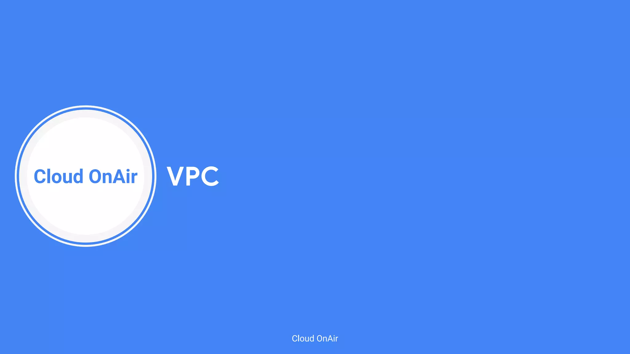 Cloud OnAir
Cloud OnAir
VPC
 