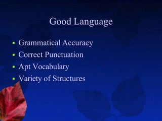 Good Language
 Grammatical Accuracy
 Correct Punctuation
 Apt Vocabulary
 Variety of Structures
 
