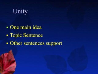 Unity
 One main idea
 Topic Sentence
 Other sentences support
 