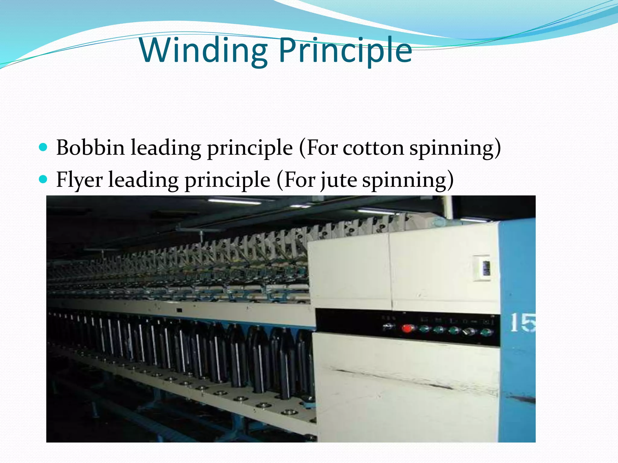 Winding Principle
 Bobbin leading principle (For cotton spinning)
 Flyer leading principle (For jute spinning)
 