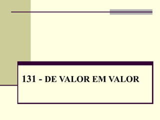 131 - DE VALOR EM VALOR
 