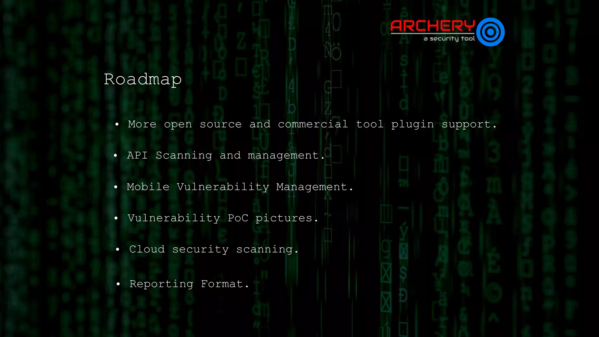 Roadmap
• More open source and commercial tool plugin support.
• API Scanning and management.
• Mobile Vulnerability Management.
• Vulnerability PoC pictures.
• Cloud security scanning.
• Reporting Format.
 