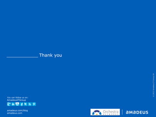 ©2013AmadeusITGroupSA
Thank you
You can follow us on:
AmadeusITGroup
amadeus.com/blog
amadeus.com
 