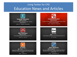 Using Twitter for CPD
Who to Follow
You don’t have to
“Tweet” to be on Twitter
You can just follow
 