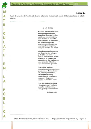 Asamblea de Familias de Fuenlabrada en Defensa de Nuestra Escuela Pública

M
A
T
R
I
C
U
L
A
T
E

2013

Anexo 1.Regalo de un vecino de Fuenlabrada durante la Consulta ciudadana a la puerta del Centro de Salud de la Calle
Alicante.

E
N
L
A
P
Ú
B
L
I
C
A
ACTA. Asamblea Familias, 03 de octubre de 2013

http://edukfuenla.blogspot.com.es/ Página 6

 