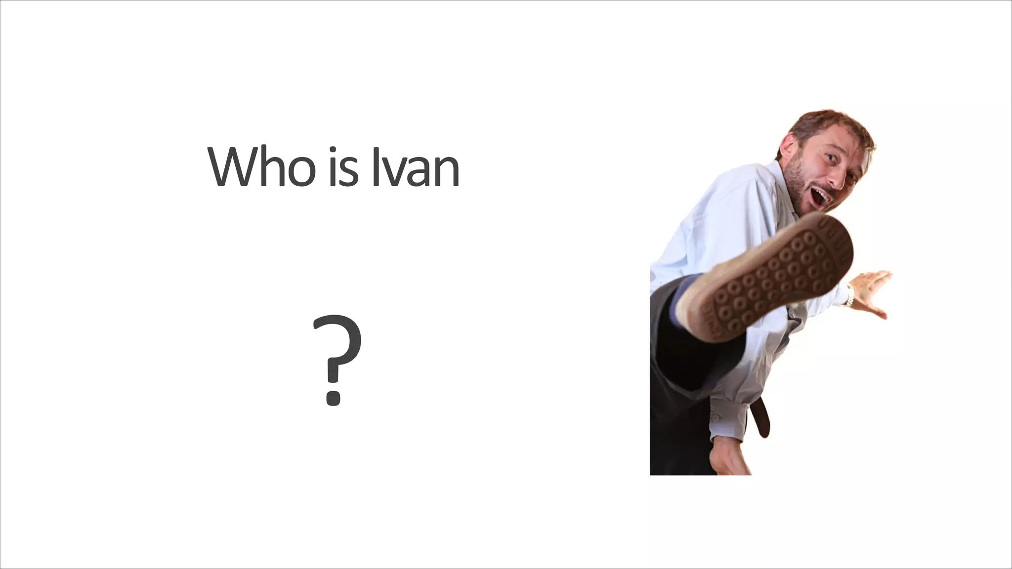 Who  is  Ivan ! ? 