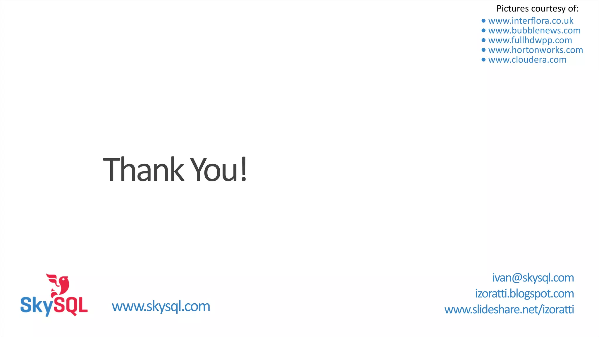 Pictures  courtesy  of:   • www.interﬂora.co.uk   • www.bubblenews.com   • www.fullhdwpp.com   • www.hortonworks.com   • www.cloudera.com Thank  You! www.skysql.com ivan@skysql.com  izoratti.blogspot.com  www.slideshare.net/izoratti 