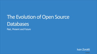 The	
  Evolution	
  of	
  Open	
  Source
Databases
Past, Present and Future

Ivan	
  Zoratti	
  
V1310.01	
  

 