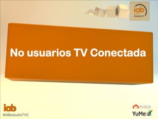 No usuarios TV Conectada

#IABestudioTVC

 