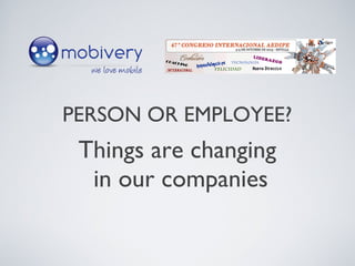 PERSON OR EMPLOYEE?
Things are changing
in our companies
 