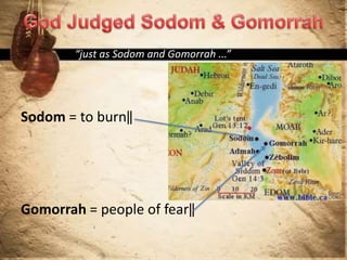 Sodom = to burn‖
Gomorrah = people of fear‖
“just as Sodom and Gomorrah ...”
 
