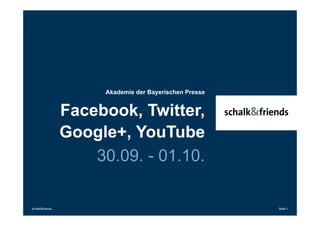 Akademie der Bayerischen Presse
Facebook, Twitter,
Google+, YouTube
30.09. - 01.10.
schalk&friends Seite 1
 