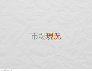 市場現況
Tuesday, October 8, 13
 