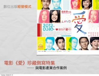 電影《愛》珍藏側寫特集
── 與電影產業合作案例
數位出版經營模式
Tuesday, October 8, 13
 