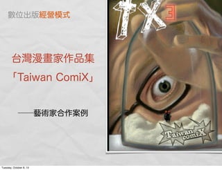 台灣漫畫家作品集
「Taiwan ComiX」
──藝術家合作案例
數位出版經營模式
Tuesday, October 8, 13
 