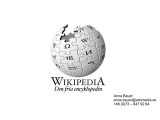 Anna Bauer
anna.bauer@wikimedia.se
+46 (0)73 – 847 92 64
 