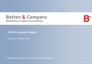 CRM im digitalen Zeitalter
Düsseldorf, Oktober 2013

The Marketing & Sales Consultants of BBDO Worldwide

 