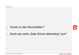 Seite 9 | März 2014 | Data-Driven Marketing
 Soviel zu den Kennzahlen?
 Doch wie sehe „Data Driven Marketing“ aus?
Wirkung
 