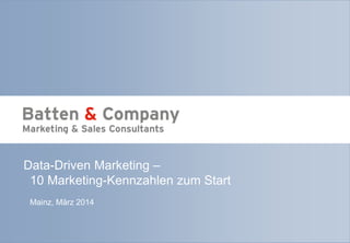 Seite 1 | März 2014 | Data-Driven Marketing
Data-Driven Marketing –
10 Marketing-Kennzahlen zum Start
Mainz, März 2014
 