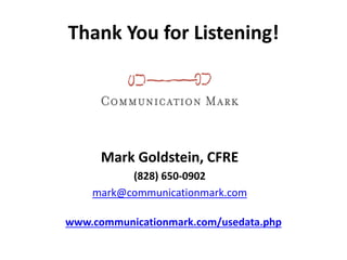 Thank You for Listening!
Mark Goldstein, CFRE
(828) 650-0902
mark@communicationmark.com
www.communicationmark.com/usedata.php
 