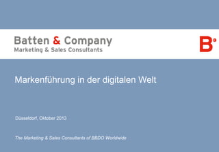 Markenführung in der digitalen Welt

Düsseldorf, Oktober 2013

The Marketing & Sales Consultants of BBDO Worldwide

 