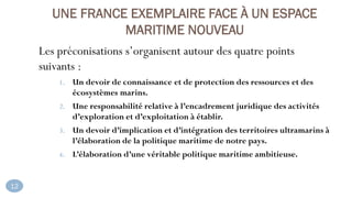 UNE FRANCE EXEMPLAIRE FACE À UN ESPACE
MARITIME NOUVEAU
Les préconisations s’organisent autour des quatre points
suivants ...