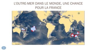 L’OUTRE-MER DANS LE MONDE, UNE CHANCE
POUR LA FRANCE
3
 