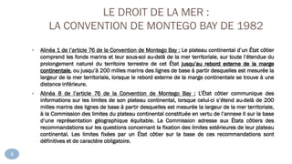 LE DROIT DE LA MER :
LA CONVENTION DE MONTEGO BAY DE 1982
 Alinéa 1 de l’article 76 de la Convention de Montego Bay : Le ...