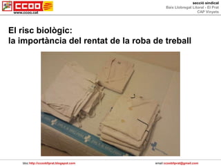 secció sindical
Baix Llobregat Litoral - El Prat
CAP Vinyets
bloc http://ccoobllprat.blogspot.com email ccoobllprat@gmail.com
El risc biològic:
la importància del rentat de la roba de treball
 