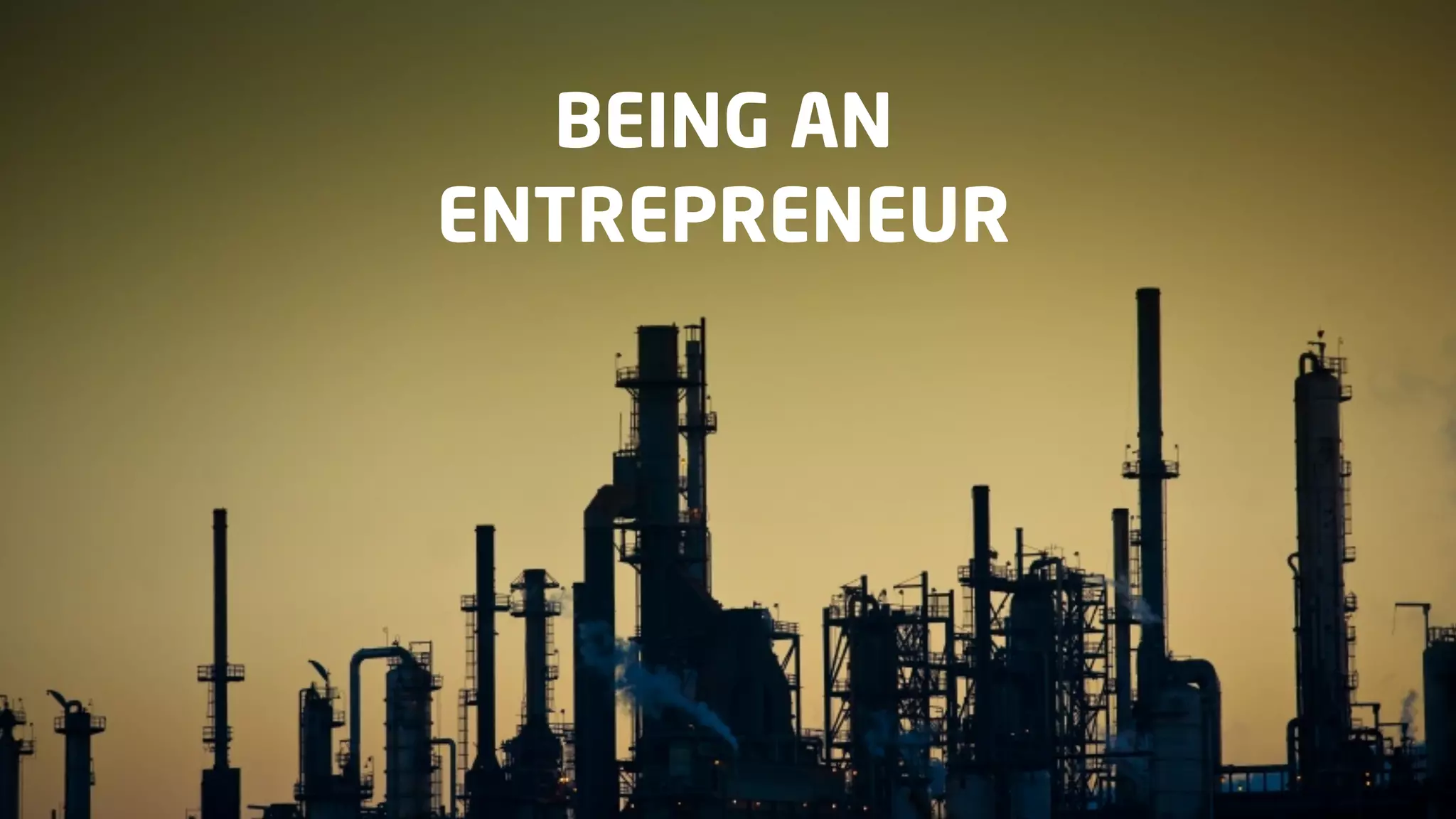 BEING AN
ENTREPRENEUR

 